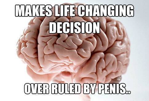 Scumbag Brain Life Changing Decisions