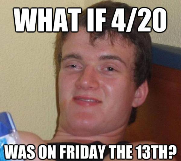 High Guy Meme 420 on Friday The 13th