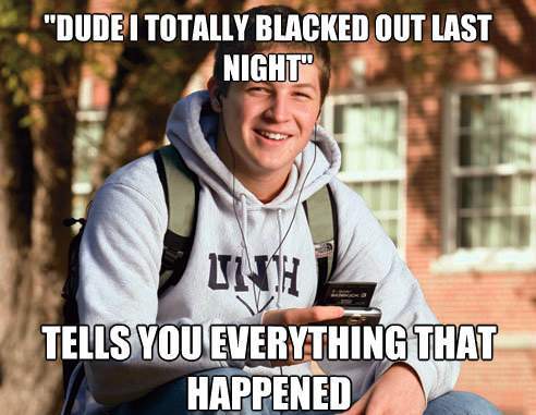Dude I Totally Blacked Out!