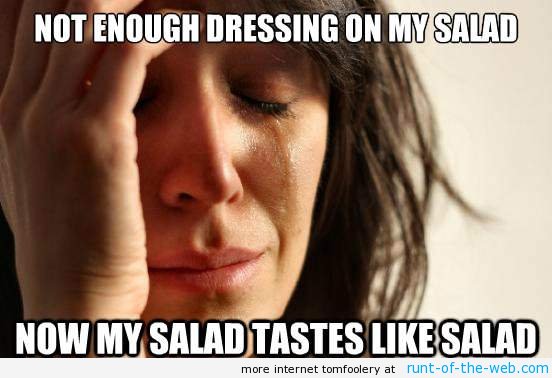 Salad Tastes Like Salad First World Problems