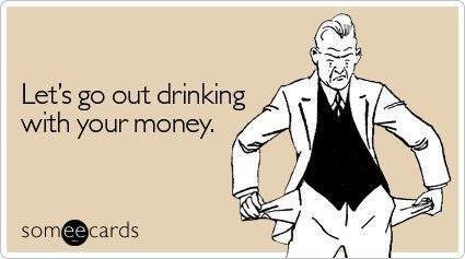 Someecards Drinking With Your Money