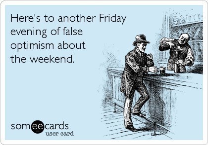 Someecards Going Out Friday Optimism