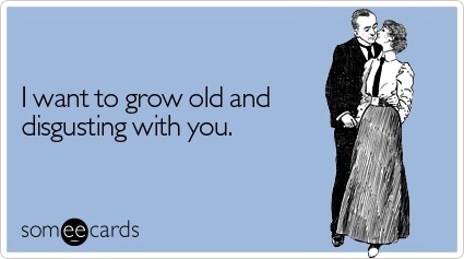 Someecard Grow Old And Disgusting