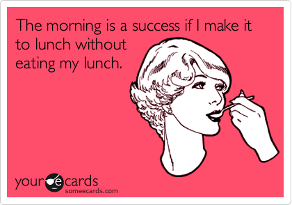 Morning Is A Success Without Eating Lunch Someecard