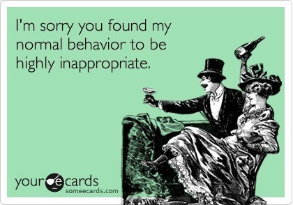 Hilarious Someecards Normal Behavior Is Inappropriate