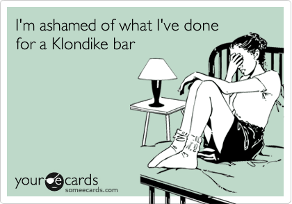 Hilarious SomeEcards Embarrassed What I've Done For A Klondike Bar