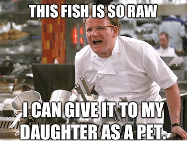 Hilarious Gordan Ramsay Memes Raw Fish