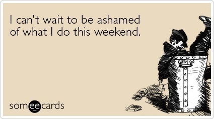 Ashamed Of The Weekend SomeEcard