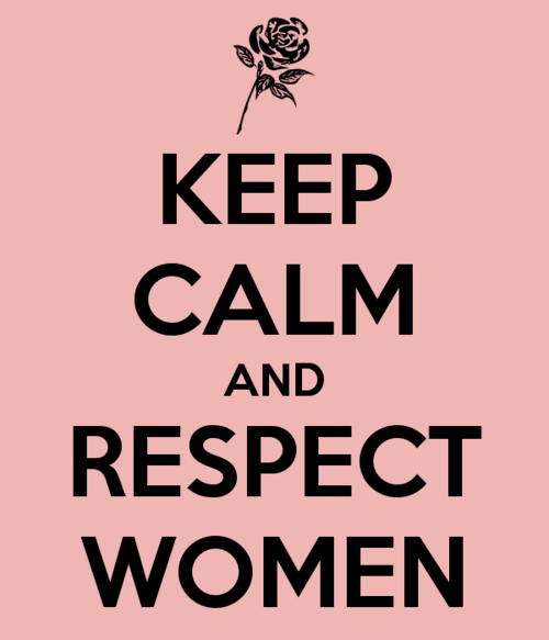 Keep calm and respect women.