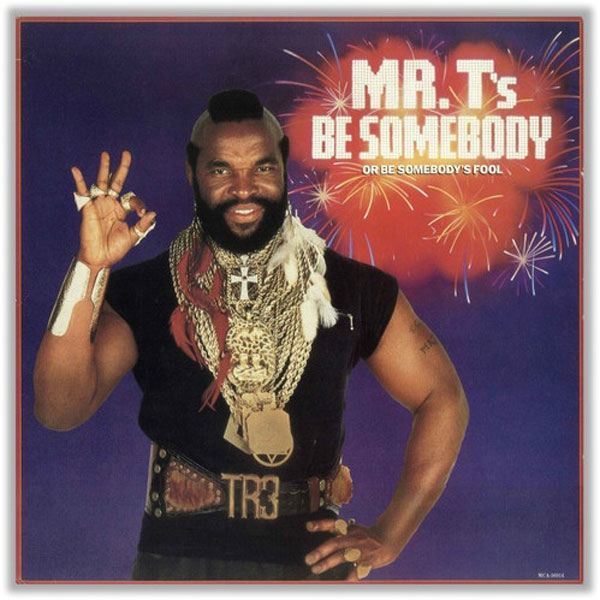 Mr T Be Somebody