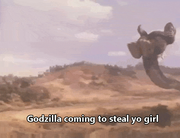 Godzilla Is Steal Yo Girl Memes