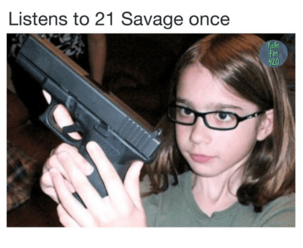 Listens To 21 Savage Once