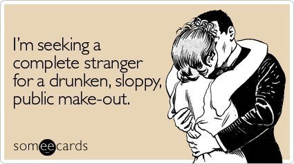 Someecards Going Out Sloppy Stranger Make Out