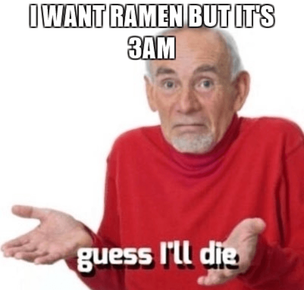 Ramen Guess I’ll Die Memes