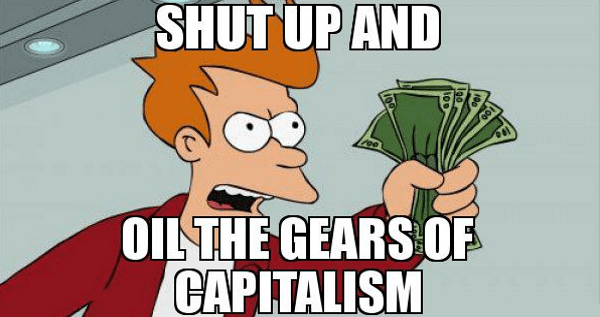 Shut Up And Oil The Gears Of Capitalism